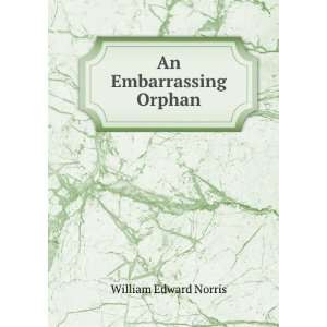  An Embarrassing Orphan William Edward Norris Books