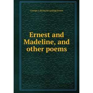  Ernest and Madeline, and other poems George A. [from old 