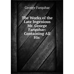  The works of the late ingenious Mr. George Farquhar 