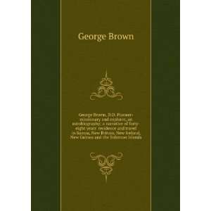George Brown, D.D. Pioneer Missionary and Explorer, an Autobiography