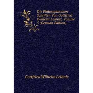   Gottfried Wilhelm Leibniz, Volume 5 (German Edition) Gottfried
