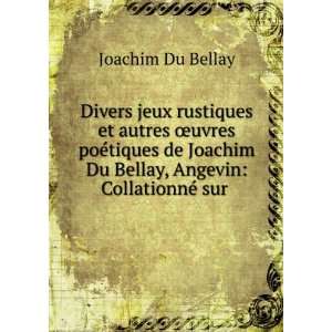   Joachim Du Bellay, Angevin CollationnÃ© sur . Joachim Du Bellay