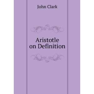  Aristotle on Definition John Clark Books