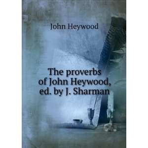   The proverbs of John Heywood, ed. by J. Sharman John Heywood Books