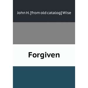  Forgiven John H. [from old catalog] Wise Books