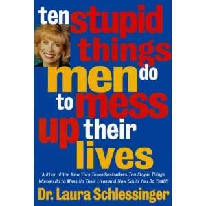  By Laura C. Schlessinger Ten Stupid Things Men Do to Mess 