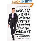 How to Be Richer, Smarter, and Better Looking Than Your Parents by Zac 