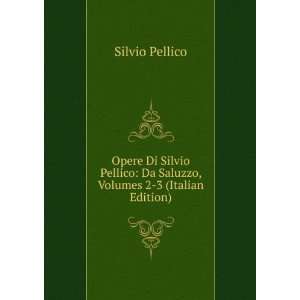   Silvio Pellico Da Saluzzo, Volumes 2 3 (Italian Edition) Silvio