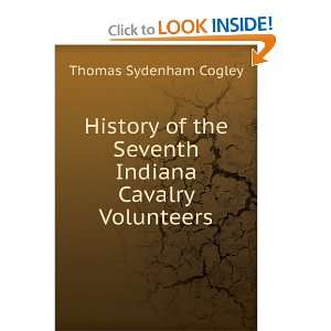   the Seventh Indiana Cavalry Volunteers Thomas Sydenham Cogley Books