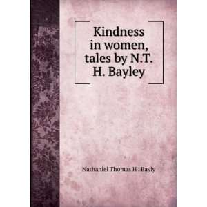 Kindness in women, tales by N.T.H. Bayley. Nathaniel Thomas 