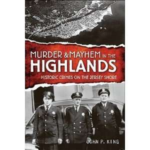  Murder & Mayhem in the Highlands Historic Crimes on the Jersey 